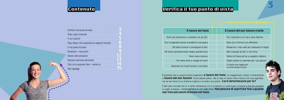 ..15 A favore del fumo Entro più facilmente in contatto con gli altri Con la sigaretta posso concedermi una pausa Mi piace fumare in compagnia di altri Mi sento semplicemente meglio quando fumo Sono