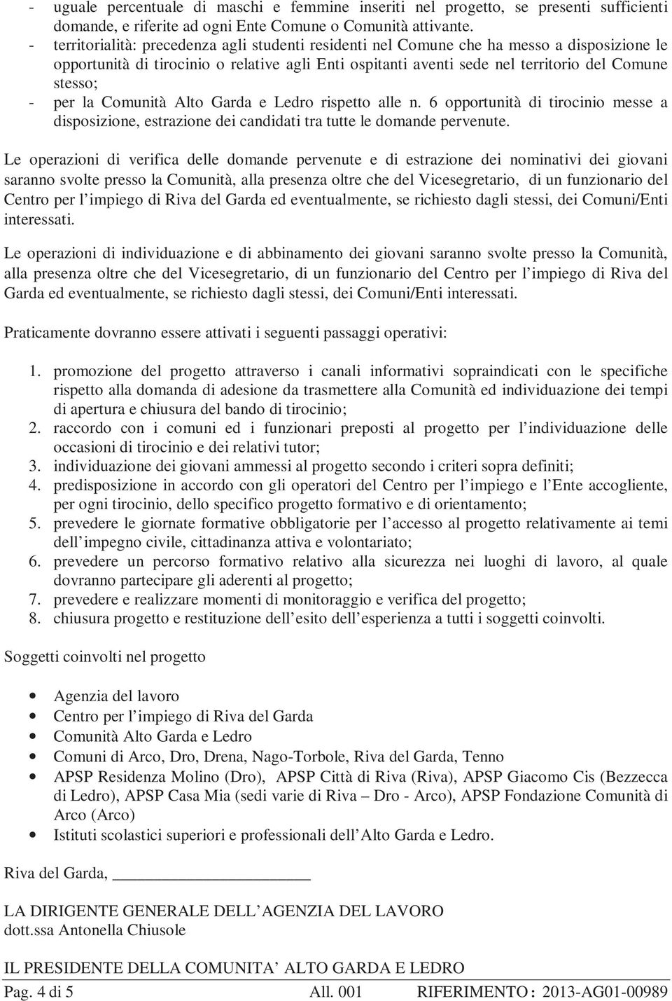 per la Comunità Alto Garda e Ledro rispetto alle n. 6 opportunità di tirocinio messe a disposizione, estrazione dei candidati tra tutte le domande pervenute.