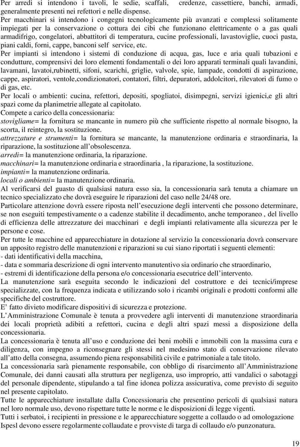 congelatori, abbattitori di temperatura, cucine professionali, lavastoviglie, cuoci pasta, piani caldi, forni, cappe, banconi self service, etc.