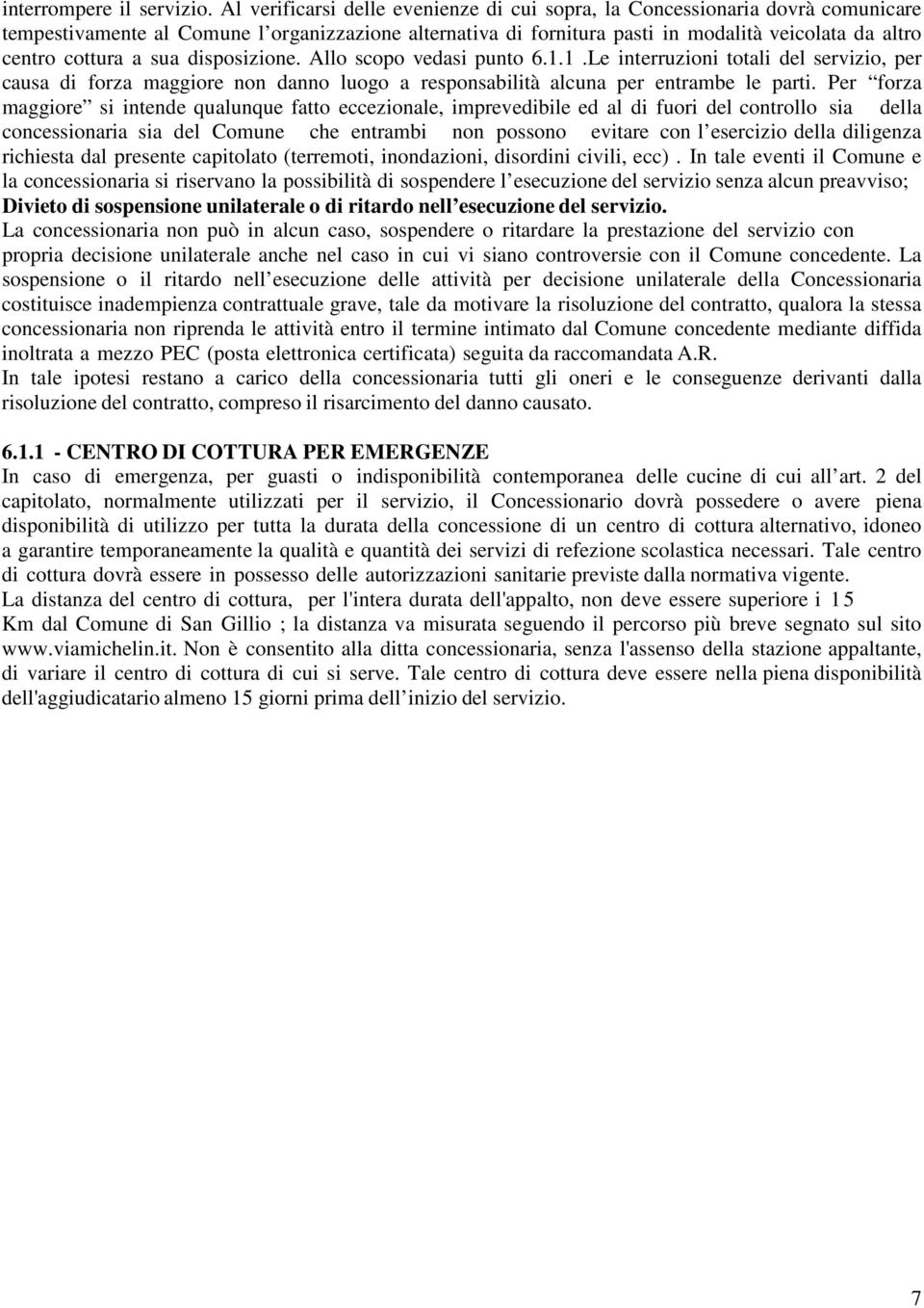 a sua disposizione. Allo scopo vedasi punto 6.1.1.Le interruzioni totali del servizio, per causa di forza maggiore non danno luogo a responsabilità alcuna per entrambe le parti.