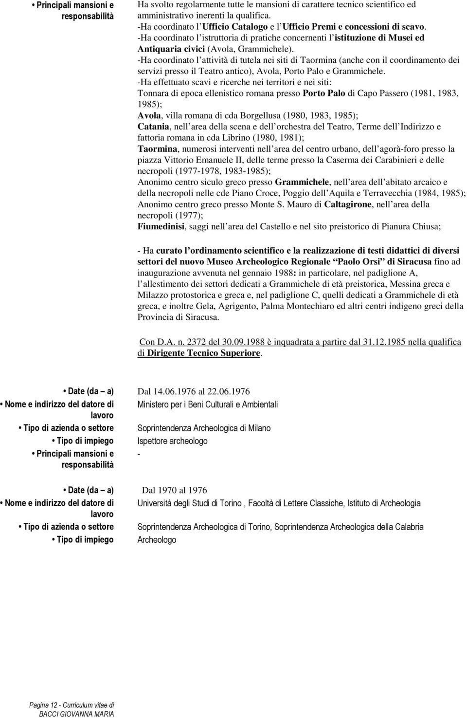 -Ha coordinato l attività di tutela nei siti di Taormina (anche con il coordinamento dei servizi presso il Teatro antico), Avola, Porto Palo e Grammichele.