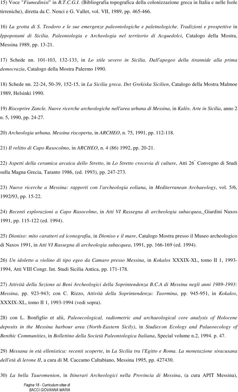 Paleontologia e Archeologia nel territorio di Acquedolci, Catalogo della Mostra, Messina 1989, pp. 13-21. 17) Schede nn. 101-103, 132-133, in Lo stile severo in Sicilia.