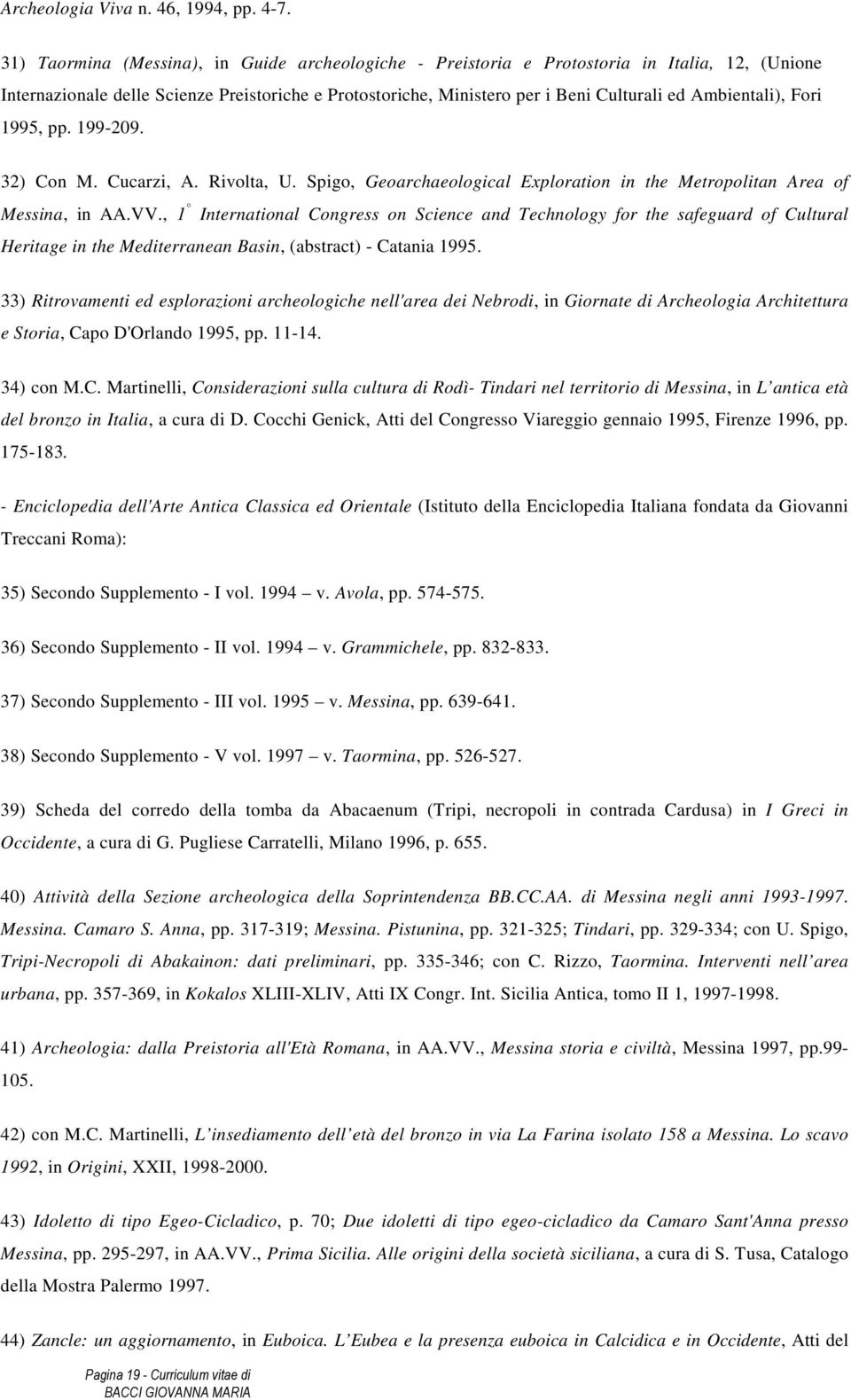 Ambientali), Fori 1995, pp. 199-209. 32) Con M. Cucarzi, A. Rivolta, U. Spigo, Geoarchaeological Exploration in the Metropolitan Area of Messina, in AA.VV.