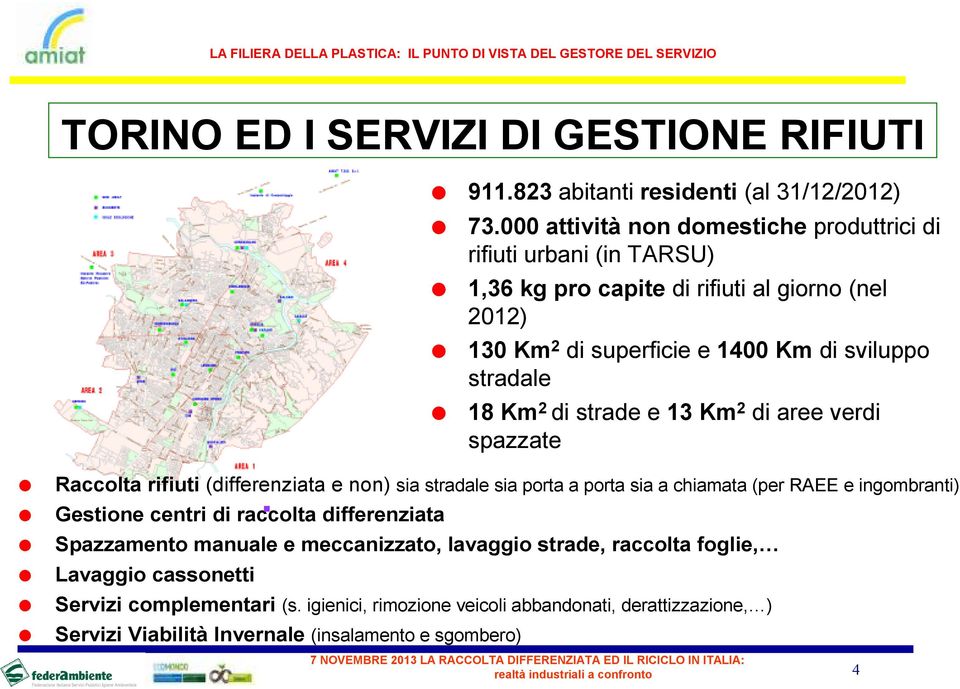 2 di strade e 13 Km 2 di aree verdi spazzate Raccolta rifiuti (differenziata e non) sia stradale sia porta a porta sia a chiamata (per RAEE e ingombranti) Gestione centri di