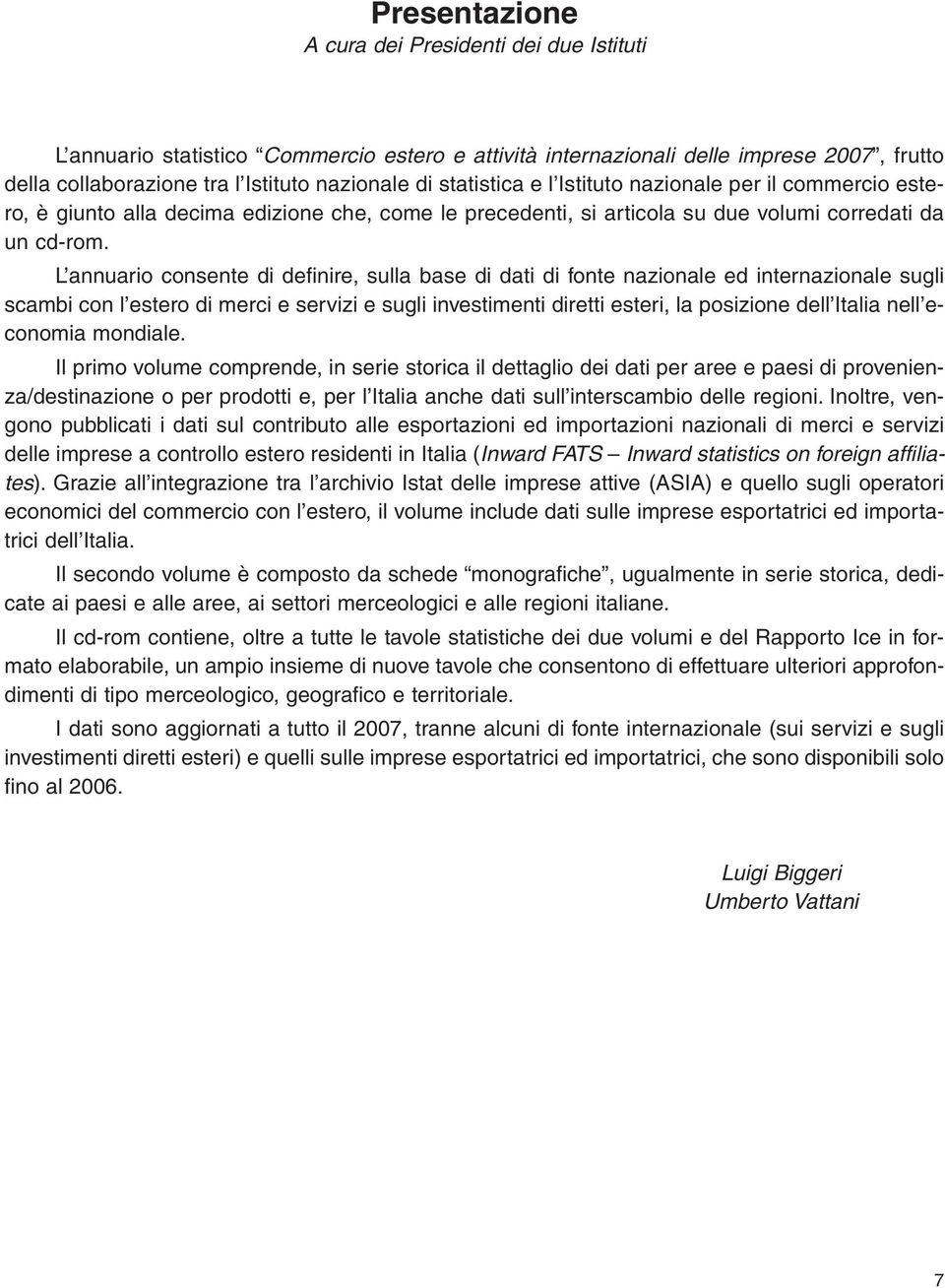 L annuario consente di definire, sulla base di dati di fonte nazionale ed internazionale sugli scambi con l estero di merci e servizi e sugli investimenti diretti esteri, la posizione dell Italia