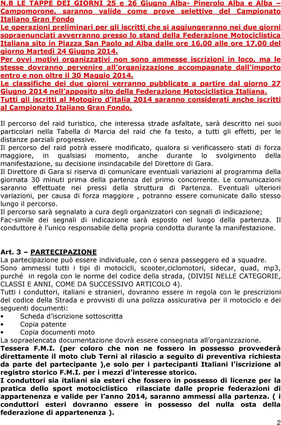 Giugno 2014. Per ovvi motivi organizzativi non sono ammesse iscrizioni in loco, ma le stesse dovranno pervenire all organizzazione accompagnate dall importo entro e non oltre il 30 Maggio 2014.