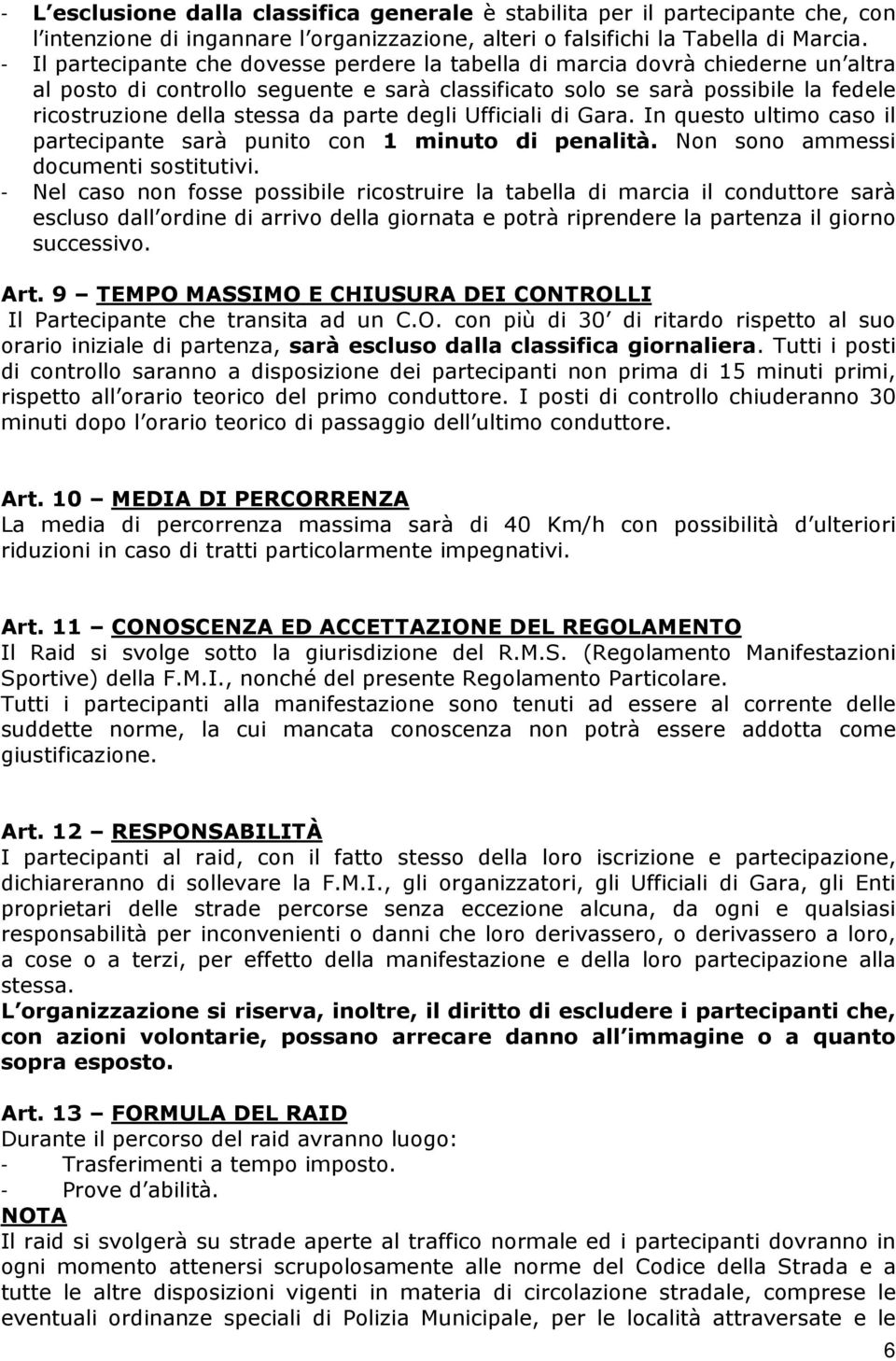 parte degli Ufficiali di Gara. In questo ultimo caso il partecipante sarà punito con 1 minuto di penalità. Non sono ammessi documenti sostitutivi.