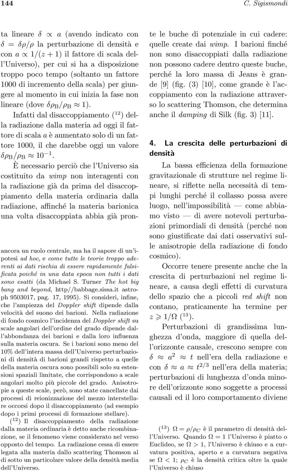 fattore 1000 di incremento della scala) per giungere al momento in cui inizia la fase non lineare (dove δρ B /ρ B 1).