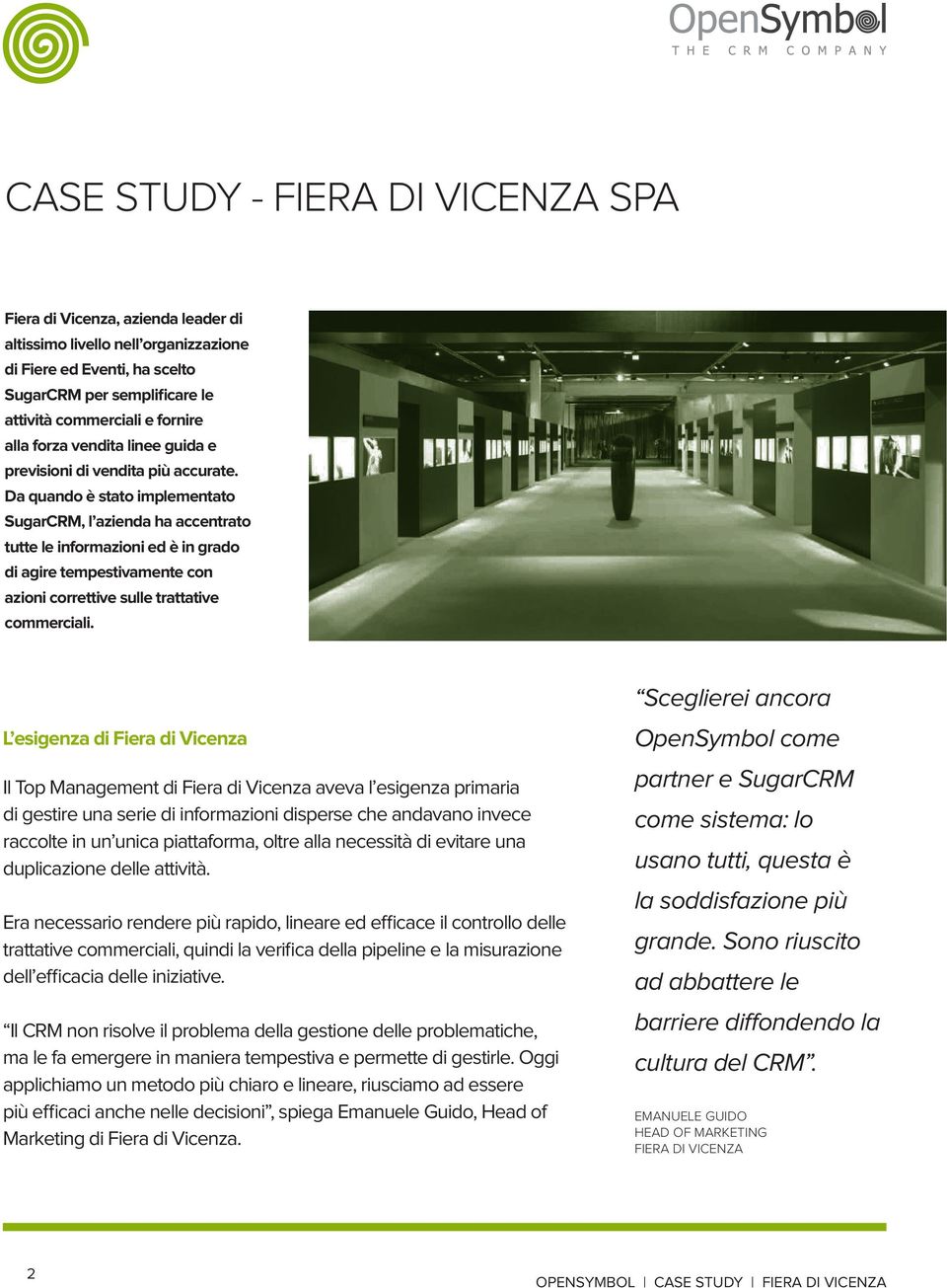 Da quando è stato implementato SugarCRM, l azienda ha accentrato tutte le informazioni ed è in grado di agire tempestivamente con azioni correttive sulle trattative commerciali.