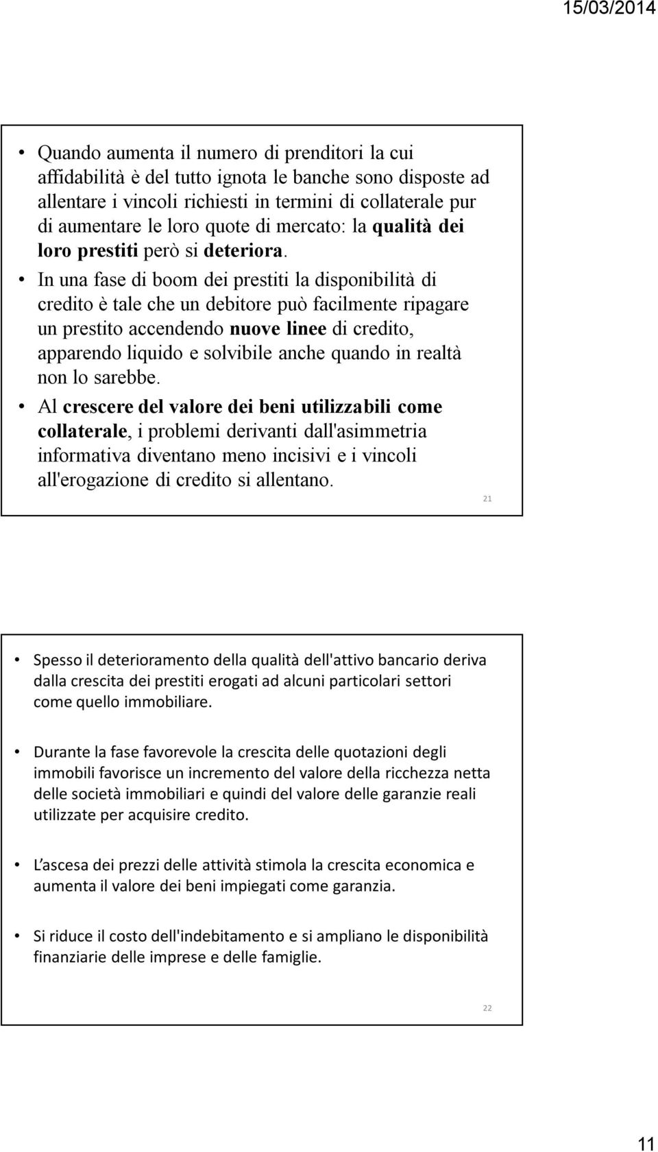 In una fase di boom dei prestiti la disponibilità di credito è tale che un debitore può facilmente ripagare un prestito accendendo nuove linee di credito, apparendo liquido e solvibile anche quando