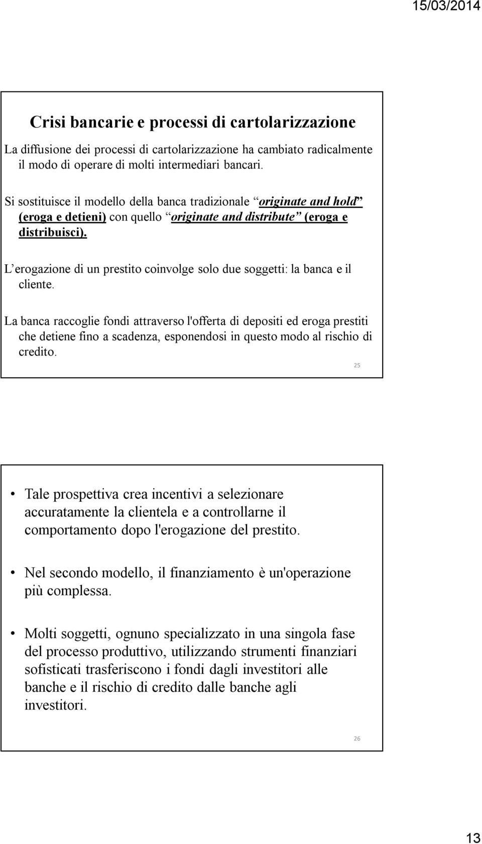 L erogazione di un prestito coinvolge solo due soggetti: la banca e il cliente.