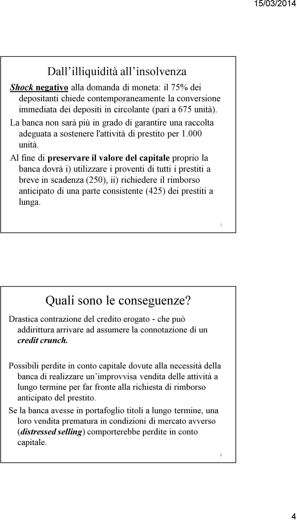 Al fine di preservare il valore del capitale proprio la banca dovrà i) utilizzare i proventi di tutti i prestiti a breve in scadenza (250), ii) richiedere il rimborso anticipato di una parte