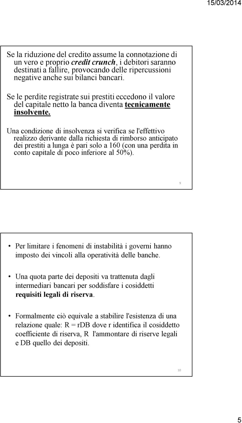 Una condizione di insolvenza si verifica se l'effettivo realizzo derivante dalla richiesta di rimborso anticipato dei prestiti a lunga è pari solo a 160 (con una perdita in conto capitale di poco