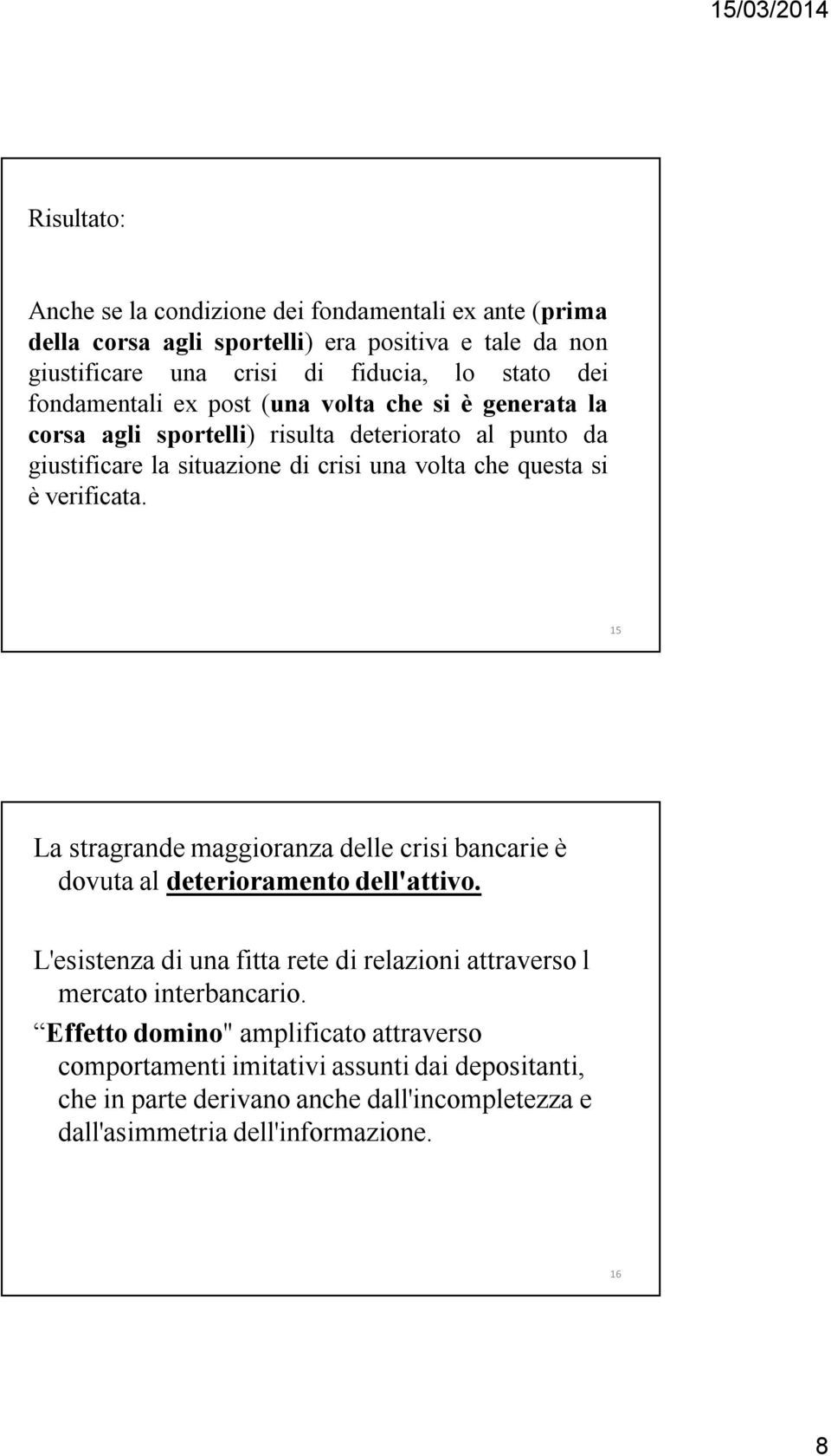 verificata. 15 La stragrande maggioranza delle crisi bancarie è dovuta al deterioramento dell'attivo.