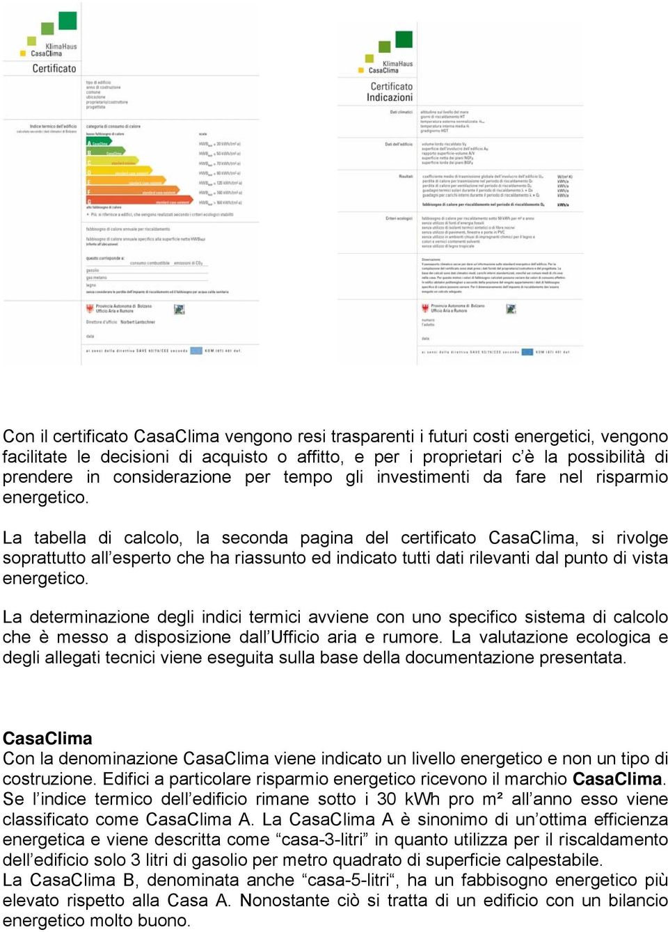 La tabella di calcolo, la seconda pagina del certificato CasaClima, si rivolge soprattutto all esperto che ha riassunto ed indicato tutti dati rilevanti dal punto di vista energetico.