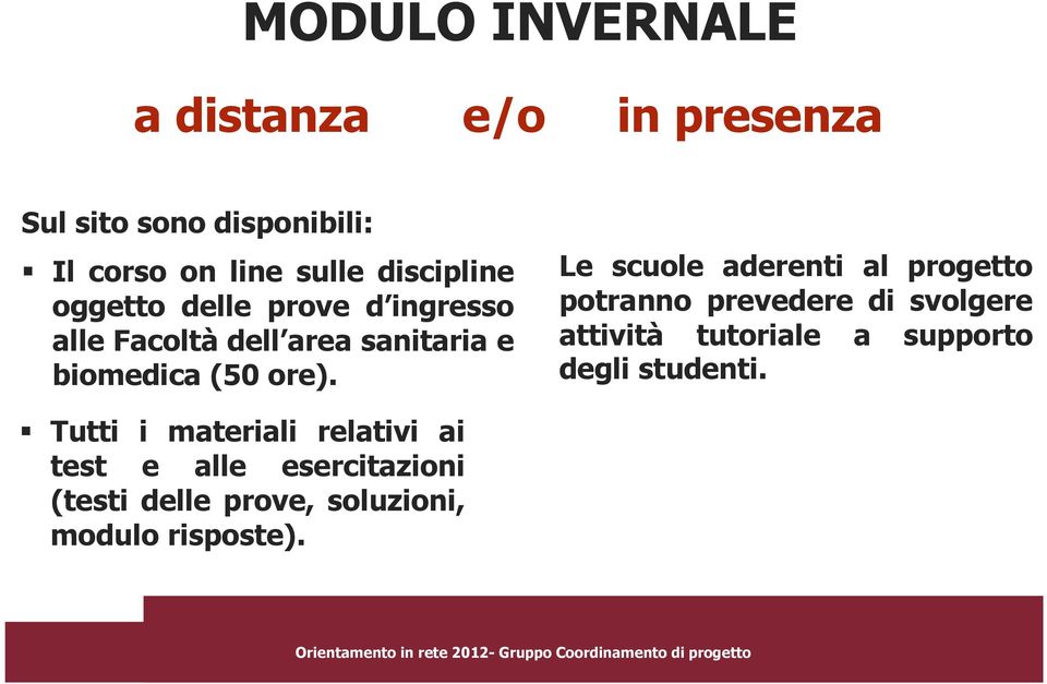 Le scuole aderenti al progetto potranno prevedere di svolgere attività tutoriale a supporto degli