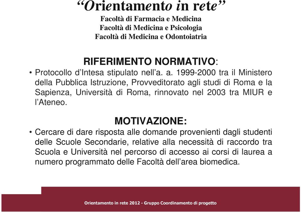 a. 1999-2000 tra il Ministero della Pubblica Istruzione, Provveditorato agli studi di Roma e la Sapienza, Università di Roma, rinnovato nel 2003 tra MIUR e l Ateneo.