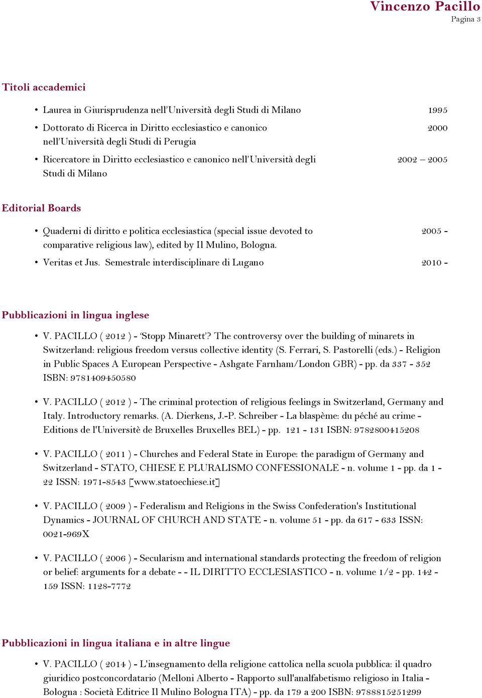 comparative religious law), edited by Il Mulino, Bologna. 2005 - Veritas et Jus. Semestrale interdisciplinare di Lugano 2010 - Pubblicazioni in lingua inglese V. PACILLO ( 2012 ) - Stopp Minarett?