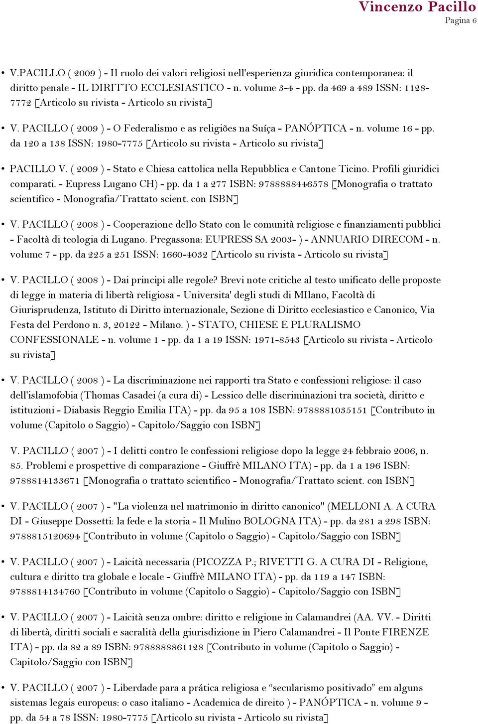 da 120 a 138 ISSN: 1980-7775 [Articolo su rivista - Articolo su rivista] PACILLO V. ( 2009 ) - Stato e Chiesa cattolica nella Repubblica e Cantone Ticino. Profili giuridici comparati.