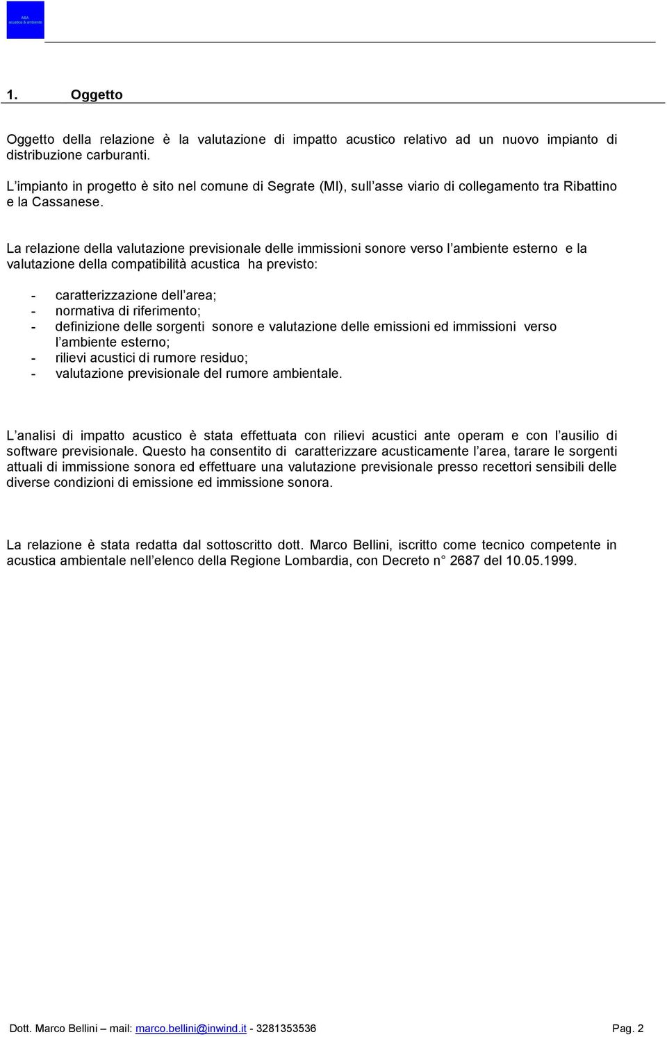 La relazione della valutazione previsionale delle immissioni sonore verso l ambiente esterno e la valutazione della compatibilità acustica ha previsto: - caratterizzazione dell area; - normativa di