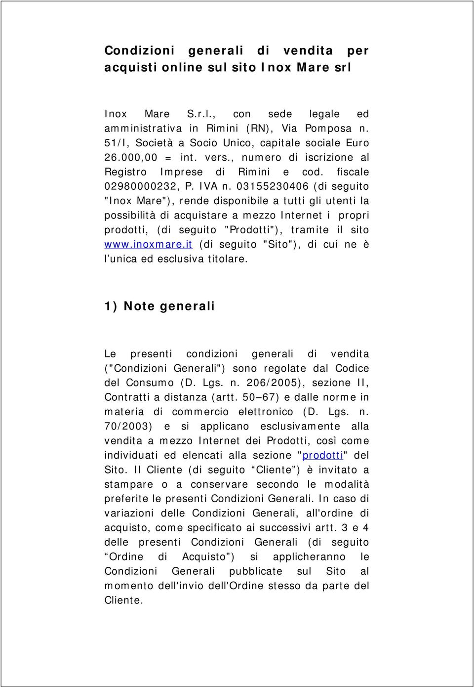 03155230406 (di seguito "Inox Mare"), rende disponibile a tutti gli utenti la possibilità di acquistare a mezzo Internet i propri prodotti, (di seguito "Prodotti"), tramite il sito www.inoxmare.