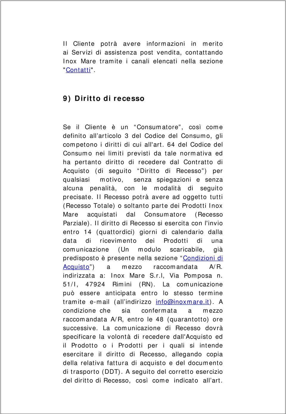 64 del Codice del Consumo nei limiti previsti da tale normativa ed ha pertanto diritto di recedere dal Contratto di Acquisto (di seguito Diritto di Recesso ) per qualsiasi motivo, senza spiegazioni e