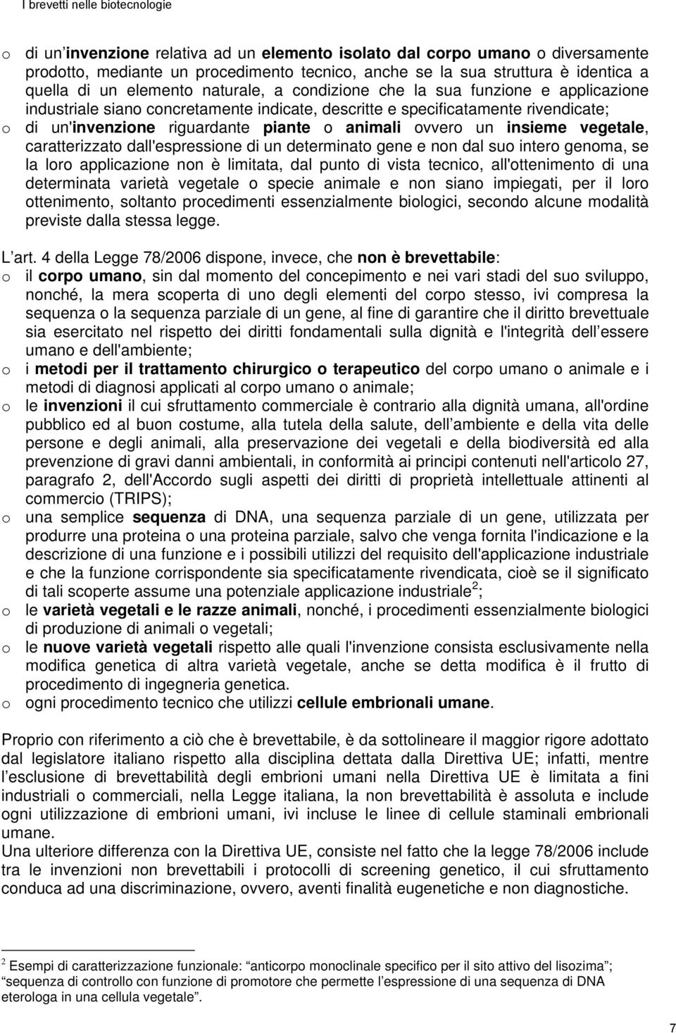 vegetale, caratterizzato dall'espressione di un determinato gene e non dal suo intero genoma, se la loro applicazione non è limitata, dal punto di vista tecnico, all'ottenimento di una determinata