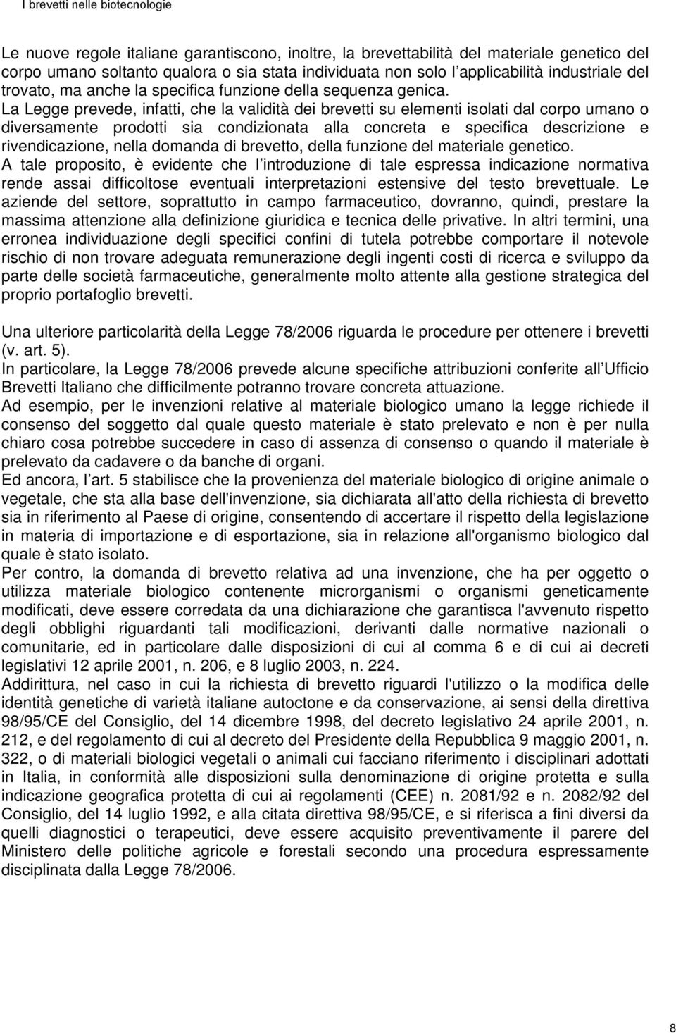 La Legge prevede, infatti, che la validità dei brevetti su elementi isolati dal corpo umano o diversamente prodotti sia condizionata alla concreta e specifica descrizione e rivendicazione, nella