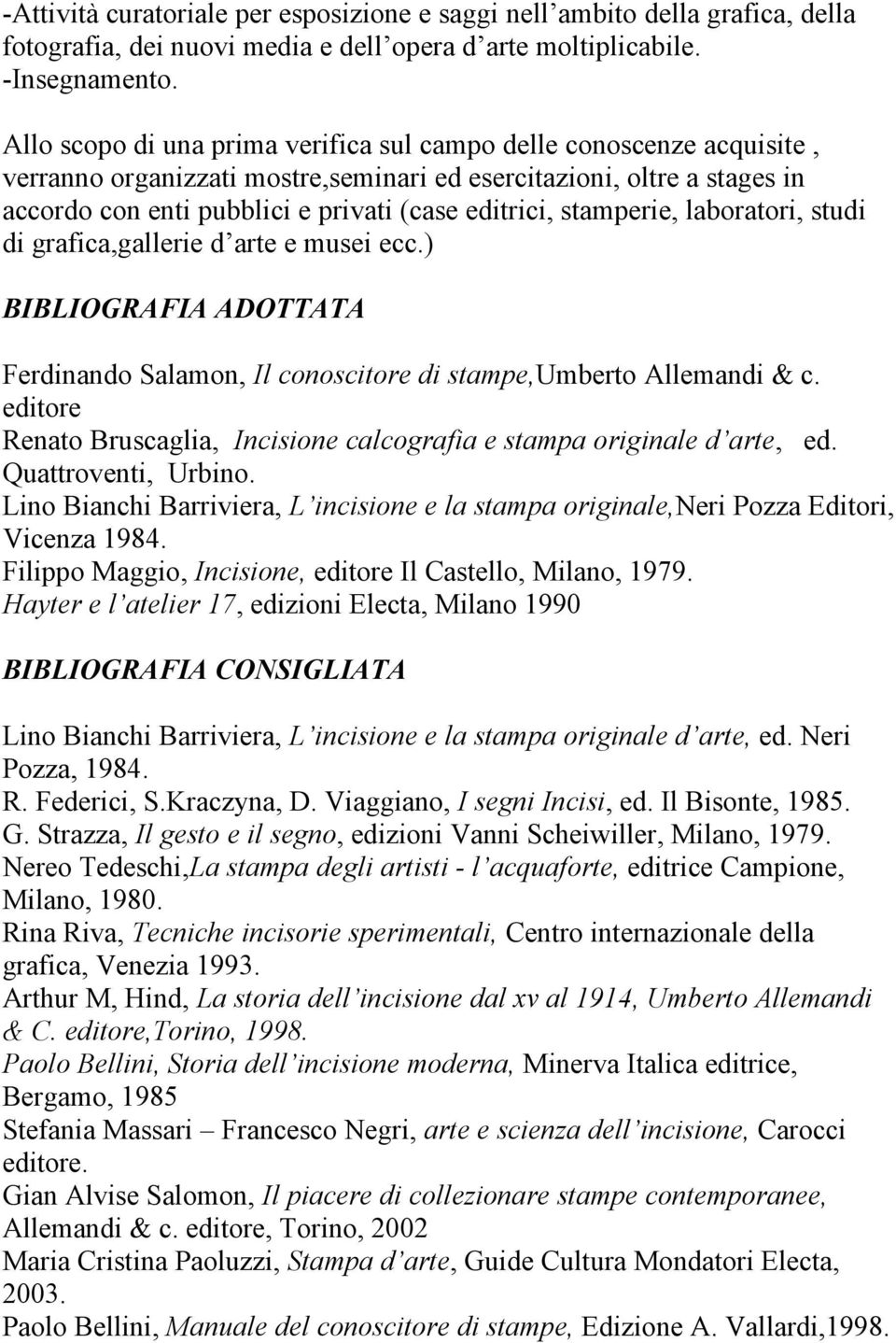 stamperie, laboratori, studi di grafica,gallerie d arte e musei ecc.) BIBLIOGRAFIA ADOTTATA Ferdinando Salamon, Il conoscitore di stampe,umberto Allemandi & c.