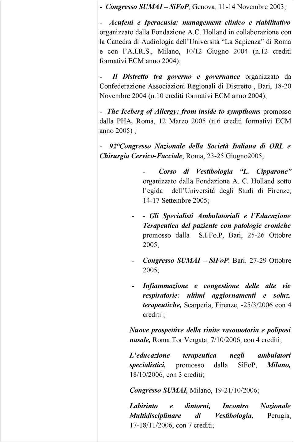 12 crediti formativi ECM anno 2004); - Il Distretto tra governo e governance organizzato da Confederazione Associazioni Regionali di Distretto, Bari, 18-20 Novembre 2004 (n.