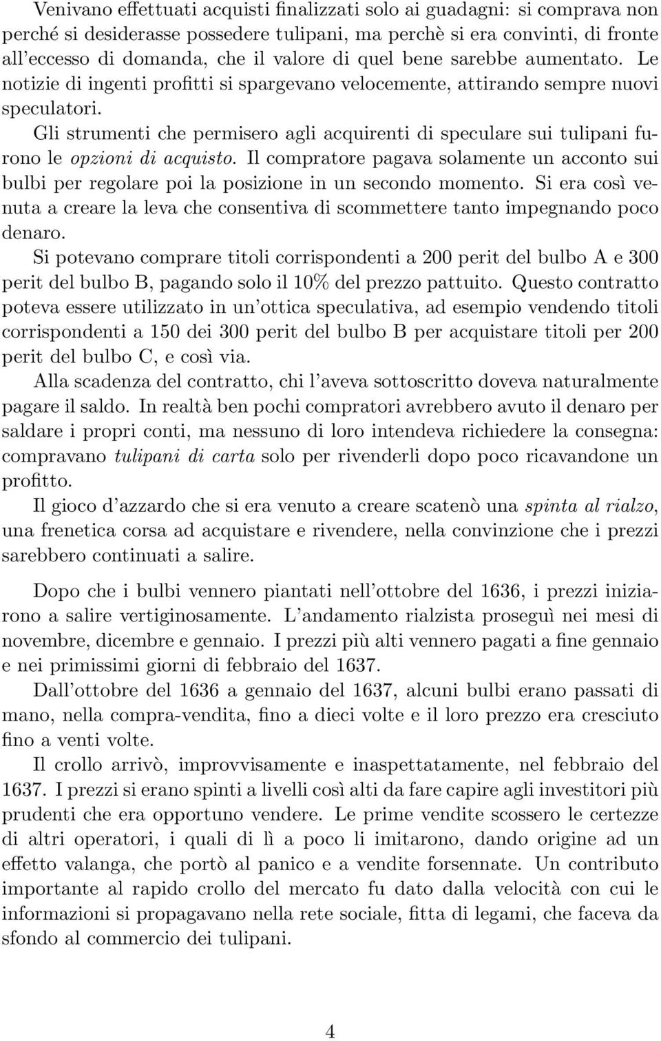 Gli strumenti che permisero agli acquirenti di speculare sui tulipani furono le opzioni di acquisto.