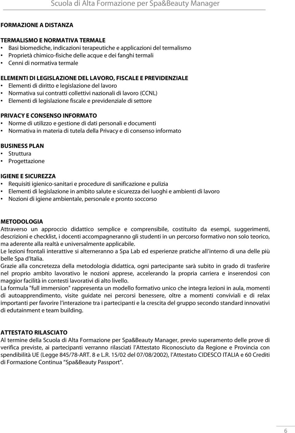 legislazione fiscale e previdenziale di settore PRIVACY E CONSENSO INFORMATO Norme di utilizzo e gestione di dati personali e documenti Normativa in materia di tutela della Privacy e di consenso