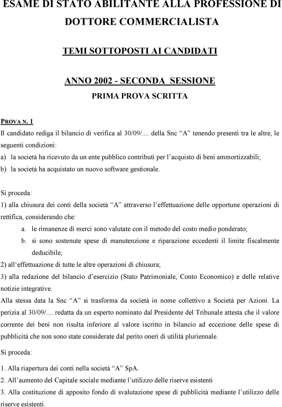 .. della Snc A tenendo presenti tra le altre, le seguenti condizioni: a) la società ha ricevuto da un ente pubblico contributi per l acquisto di beni ammortizzabili; b) la società ha acquistato un