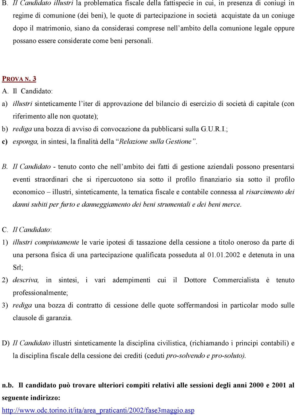 Il Candidato: a) illustri sinteticamente l iter di approvazione del bilancio di esercizio di società di capitale (con riferimento alle non quotate); b) rediga una bozza di avviso di convocazione da