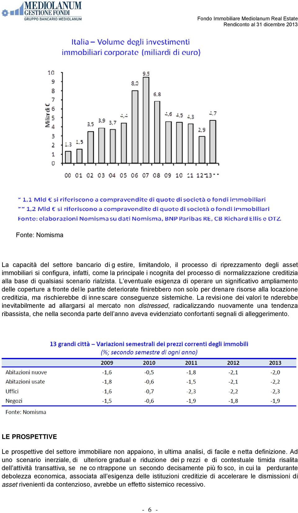 L eventuale esigenza di operare un significativo ampliamento delle coperture a fronte delle partite deteriorate finirebbero non solo per drenare risorse alla locazione creditizia, ma rischierebbe di