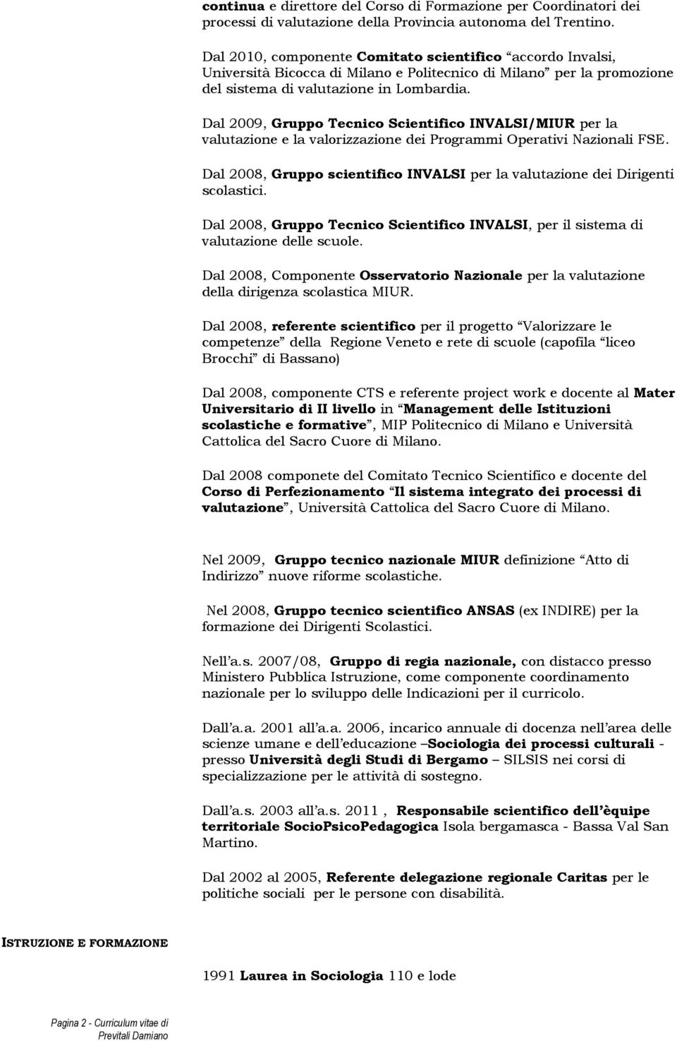 Dal 2009, Gruppo Tecnico Scientifico INVALSI/MIUR per la valutazione e la valorizzazione dei Programmi Operativi Nazionali FSE.