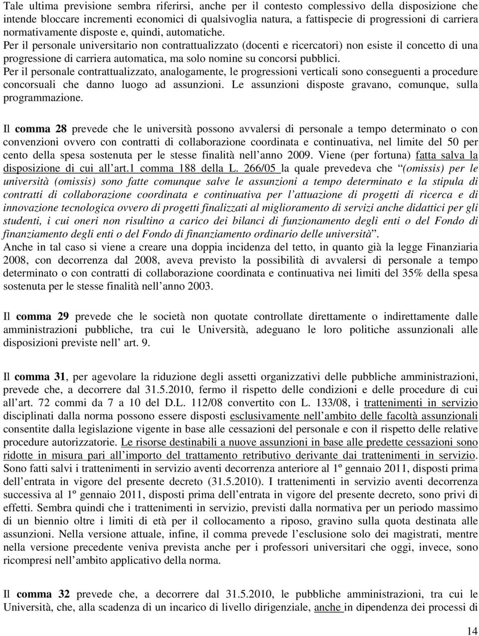 Per il personale universitario non contrattualizzato (docenti e ricercatori) non esiste il concetto di una progressione di carriera automatica, ma solo nomine su concorsi pubblici.