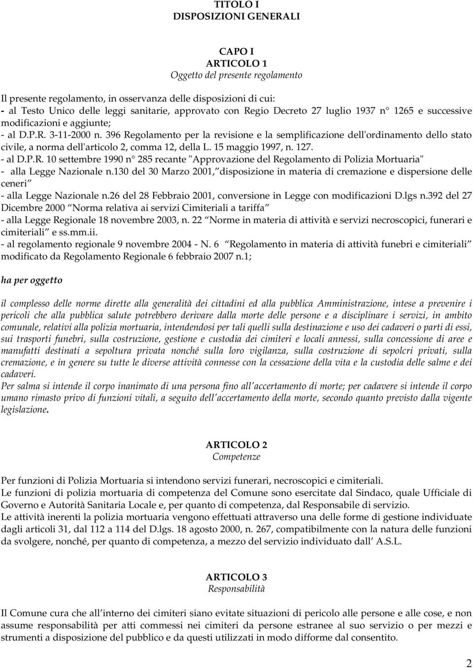 396 Regolamento per la revisione e la semplificazione dell'ordinamento dello stato civile, a norma dell'articolo 2, comma 12, della L. 15 maggio 1997, n. 127. - al D.P.R. 10 settembre 1990 n 285 recante "Approvazione del Regolamento di Polizia Mortuaria" - alla Legge Nazionale n.