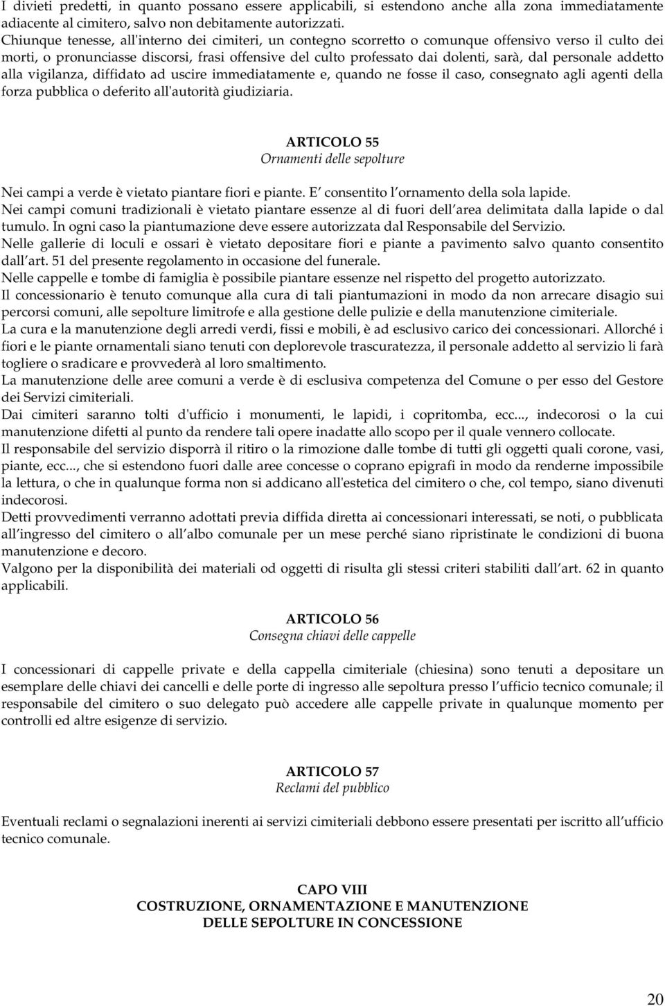 personale addetto alla vigilanza, diffidato ad uscire immediatamente e, quando ne fosse il caso, consegnato agli agenti della forza pubblica o deferito all'autorità giudiziaria.