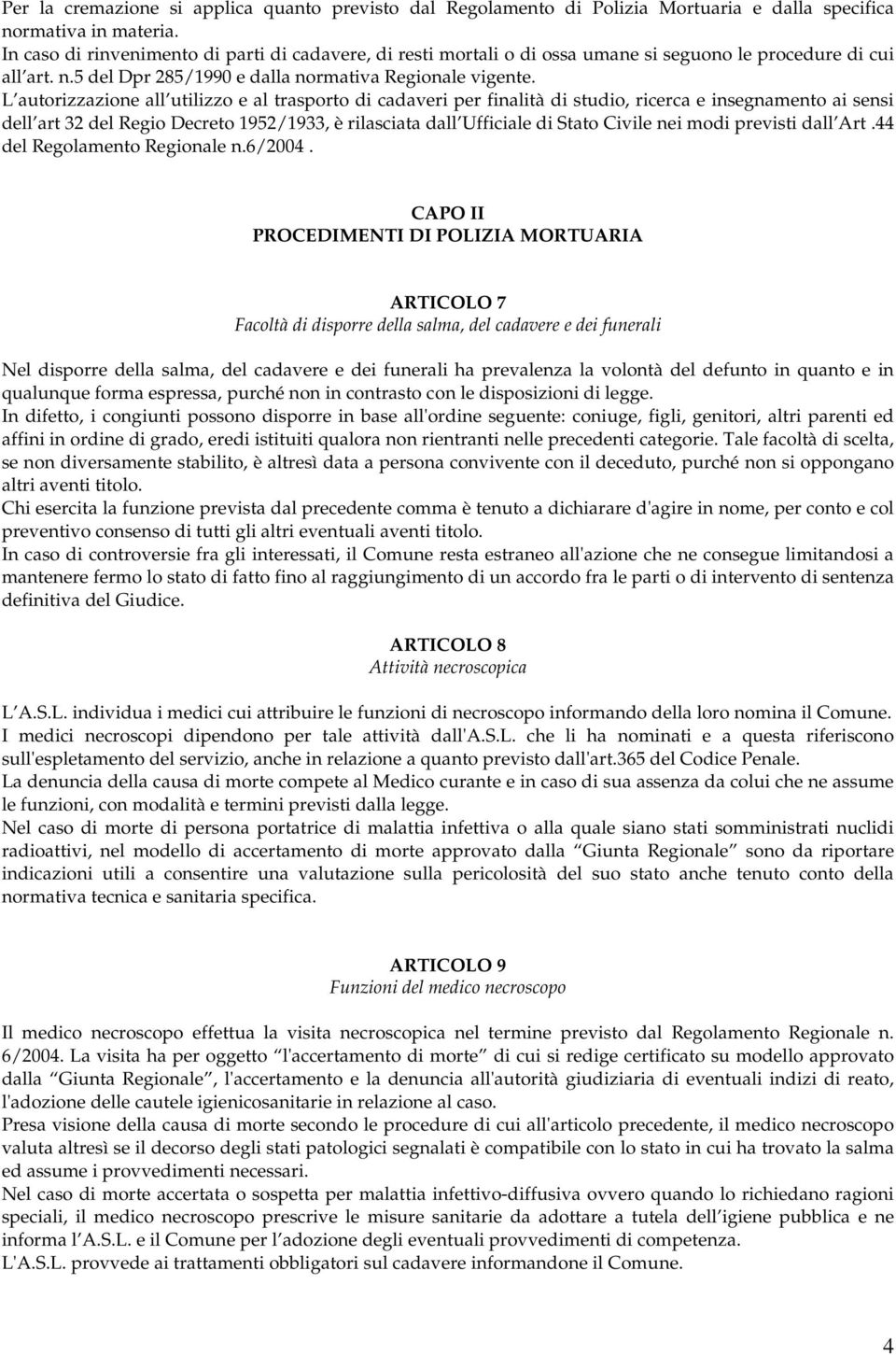 L autorizzazione all utilizzo e al trasporto di cadaveri per finalità di studio, ricerca e insegnamento ai sensi dell art 32 del Regio Decreto 1952/1933, è rilasciata dall Ufficiale di Stato Civile