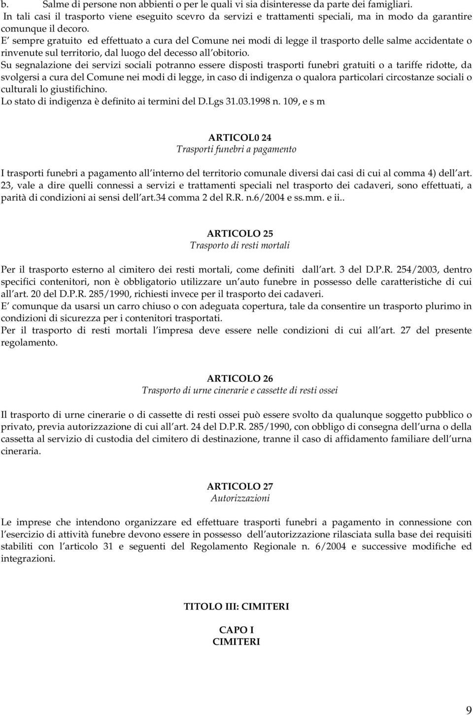 E sempre gratuito ed effettuato a cura del Comune nei modi di legge il trasporto delle salme accidentate o rinvenute sul territorio, dal luogo del decesso all obitorio.