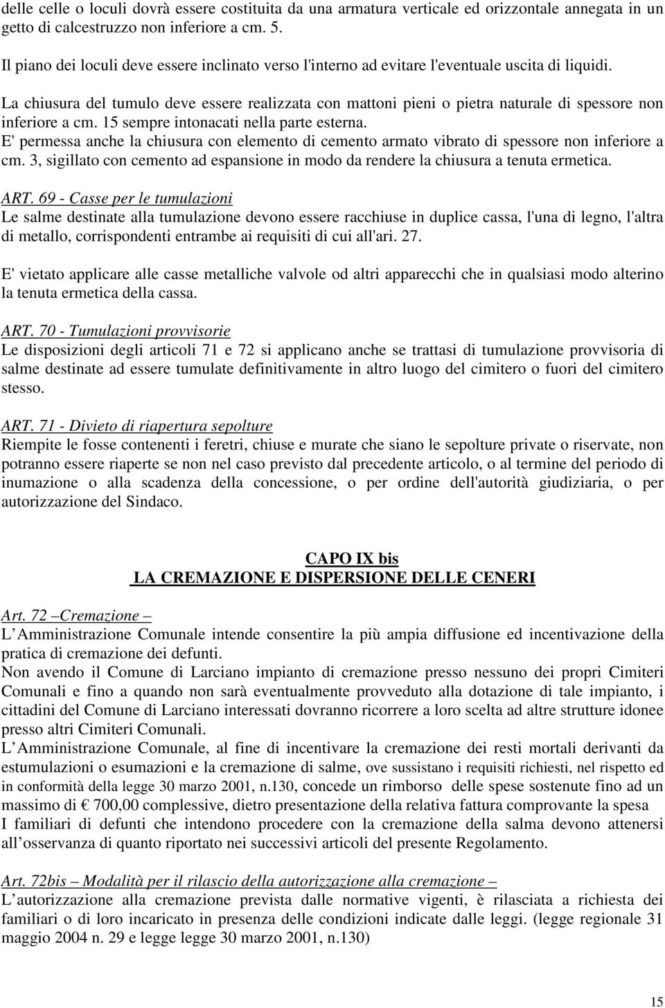 La chiusura del tumulo deve essere realizzata con mattoni pieni o pietra naturale di spessore non inferiore a cm. 15 sempre intonacati nella parte esterna.