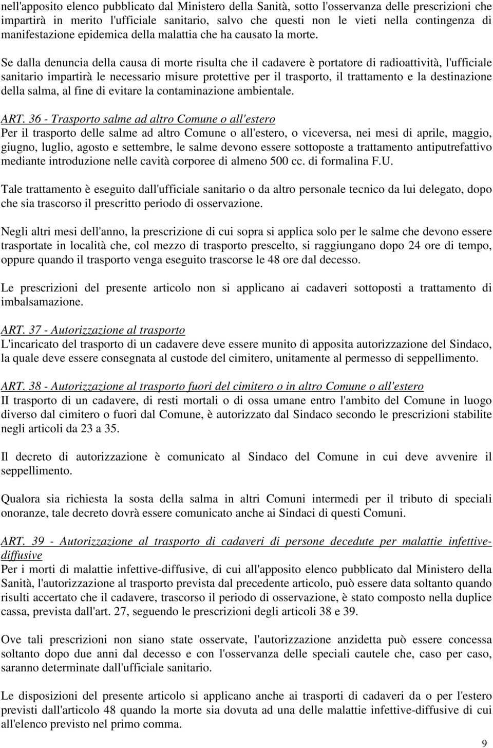 Se dalla denuncia della causa di morte risulta che il cadavere è portatore di radioattività, l'ufficiale sanitario impartirà le necessario misure protettive per il trasporto, il trattamento e la