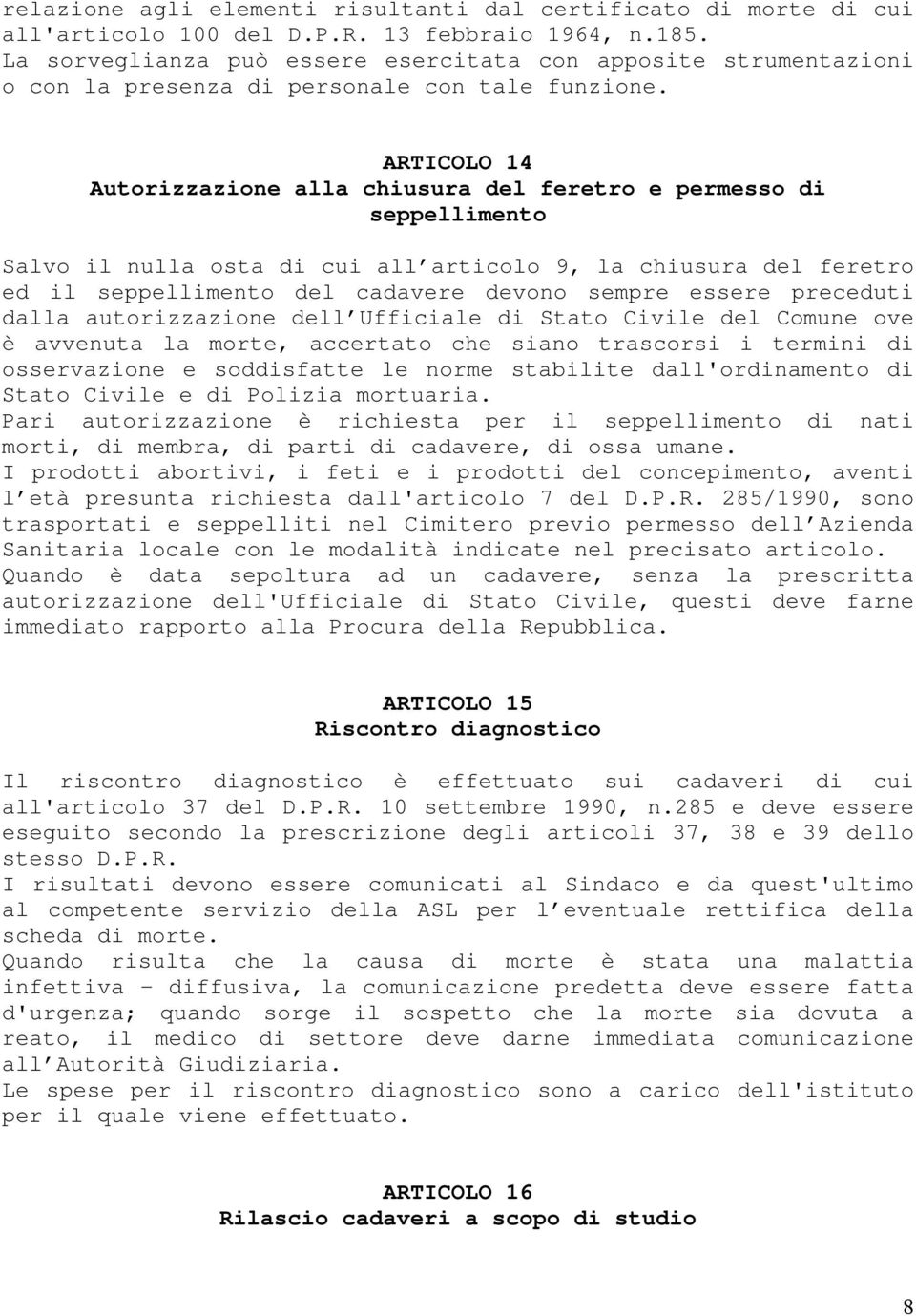 ARTICOLO 14 Autorizzazione alla chiusura del feretro e permesso di seppellimento Salvo il nulla osta di cui all articolo 9, la chiusura del feretro ed il seppellimento del cadavere devono sempre