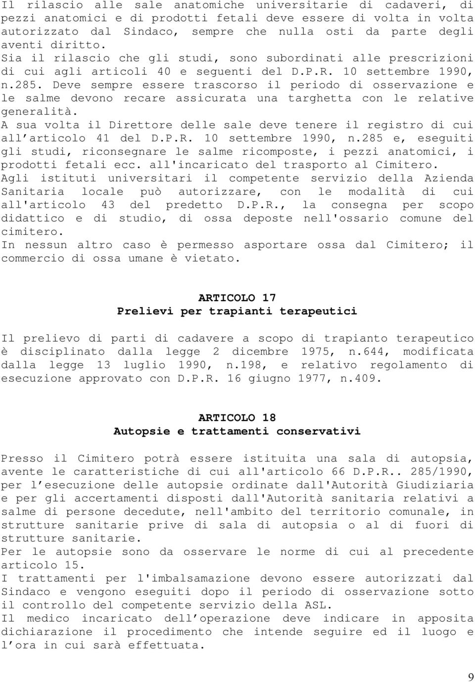 Deve sempre essere trascorso il periodo di osservazione e le salme devono recare assicurata una targhetta con le relative generalità.