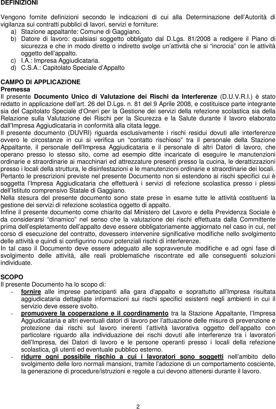 81/2008 a redigere il Piano di sicurezza e che in modo diretto o indiretto svolge un attività che si incrocia con le attività oggetto dell appalto. c) I.A.