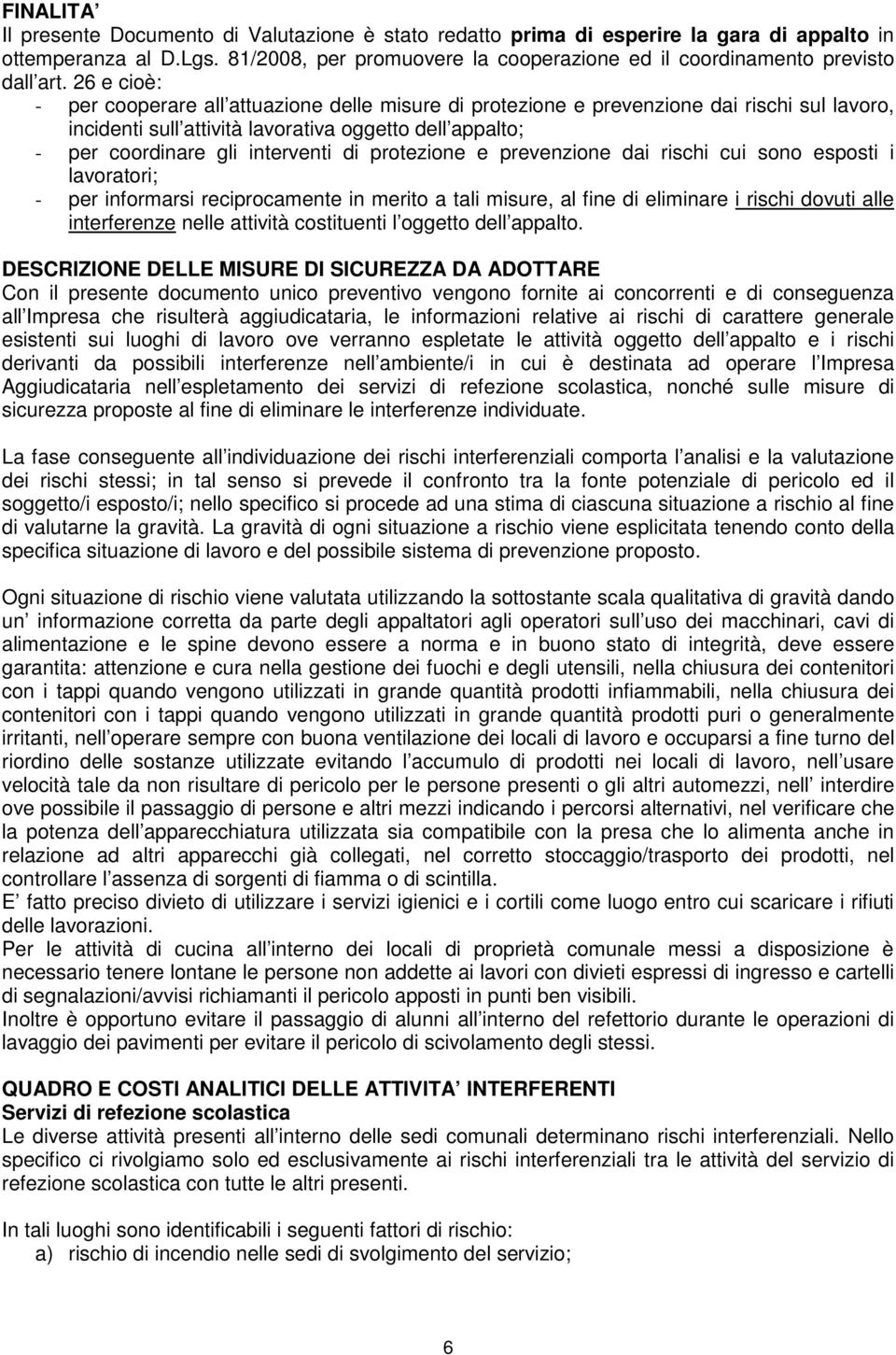 26 e cioè: - per cooperare all attuazione delle misure di protezione e prevenzione dai rischi sul lavoro, incidenti sull attività lavorativa oggetto dell appalto; - per coordinare gli interventi di