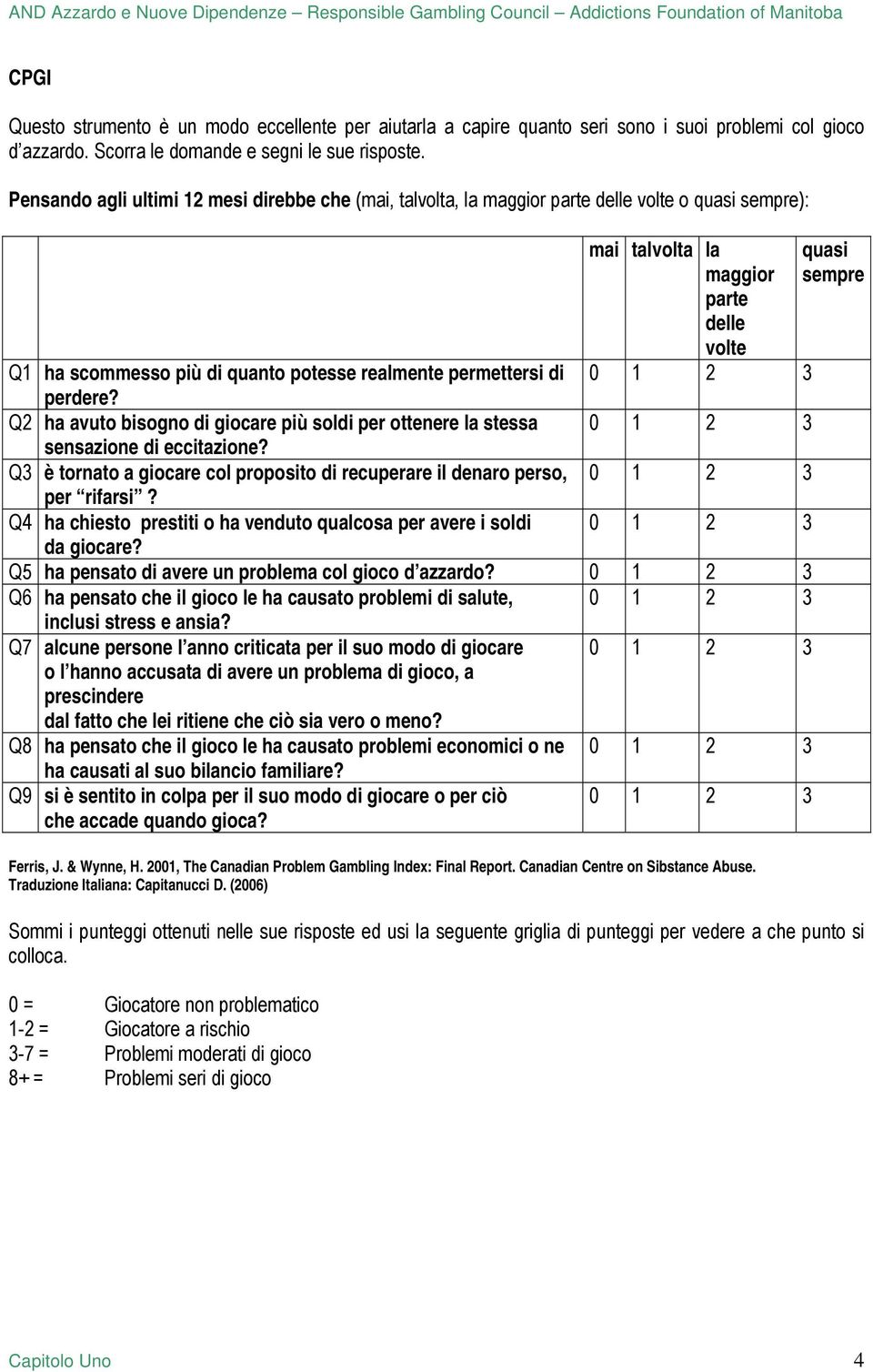 permettersi di 0 1 2 3 perdere? Q2 ha avuto bisogno di giocare più soldi per ottenere la stessa 0 1 2 3 sensazione di eccitazione?