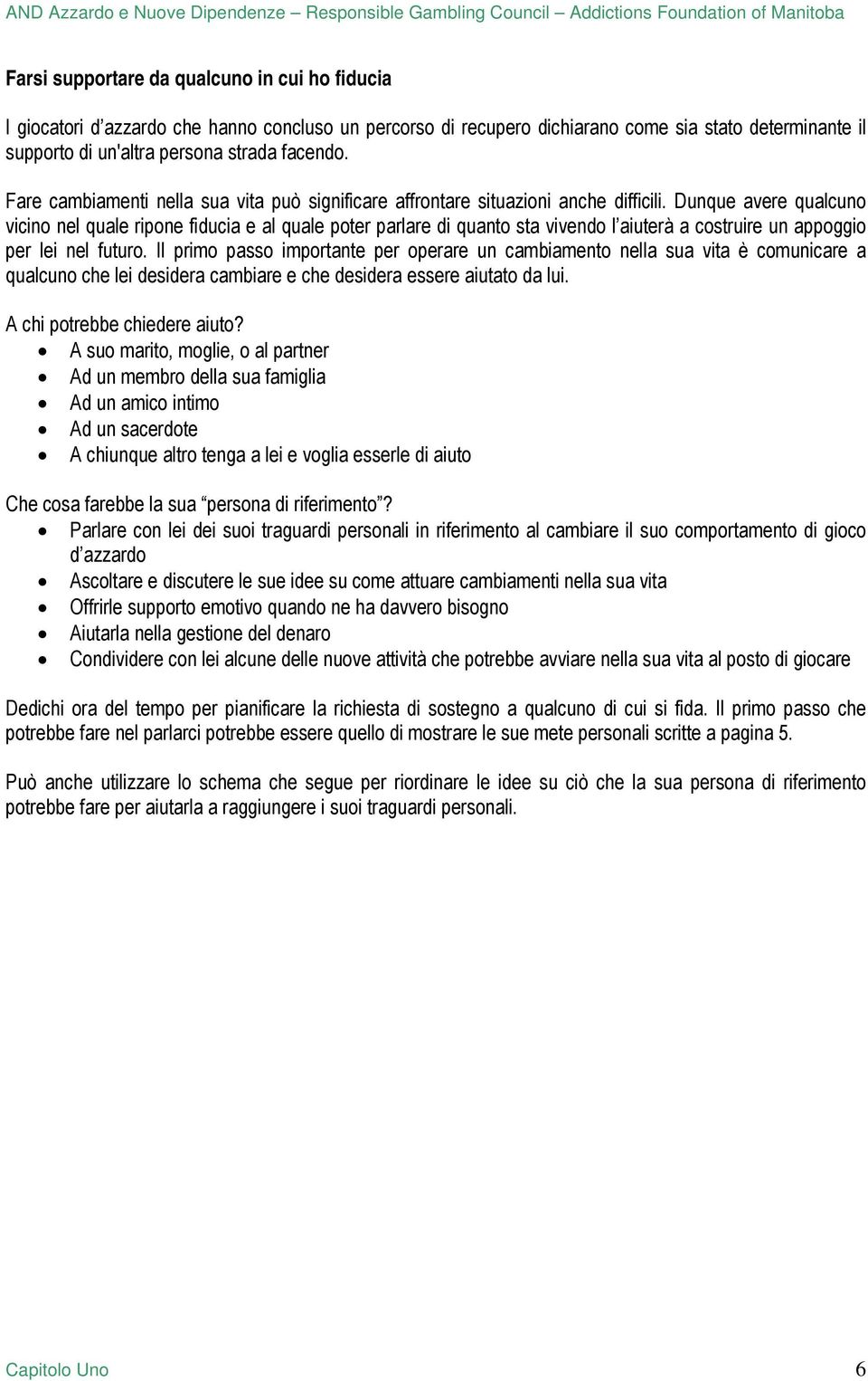 Dunque avere qualcuno vicino nel quale ripone fiducia e al quale poter parlare di quanto sta vivendo l aiuterà a costruire un appoggio per lei nel futuro.