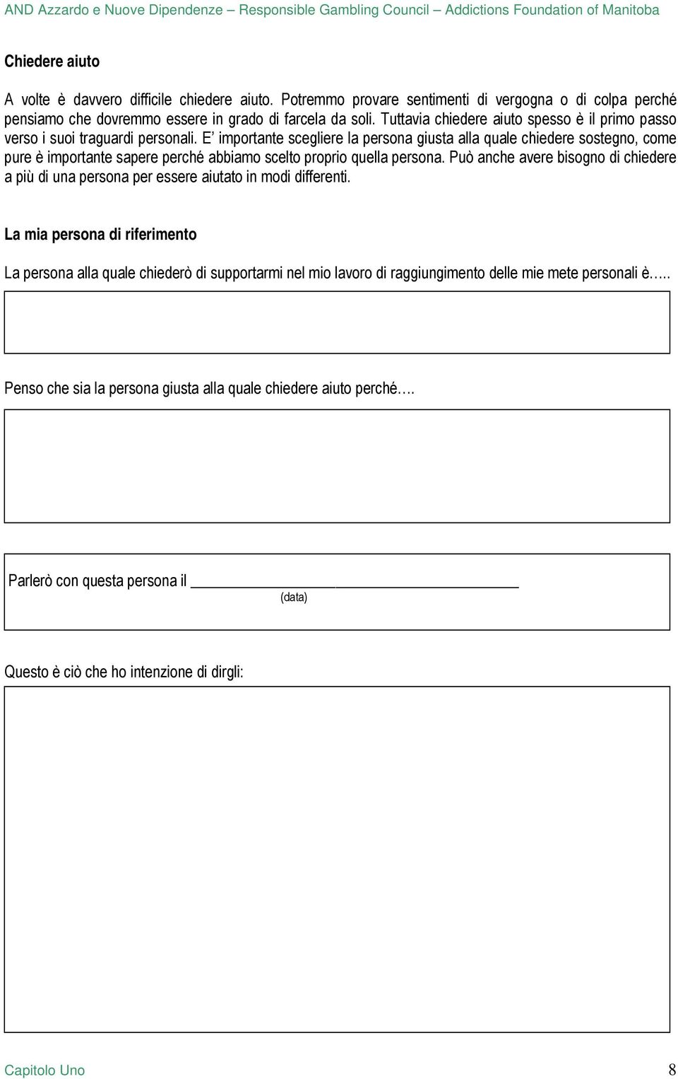 E importante scegliere la persona giusta alla quale chiedere sostegno, come pure è importante sapere perché abbiamo scelto proprio quella persona.